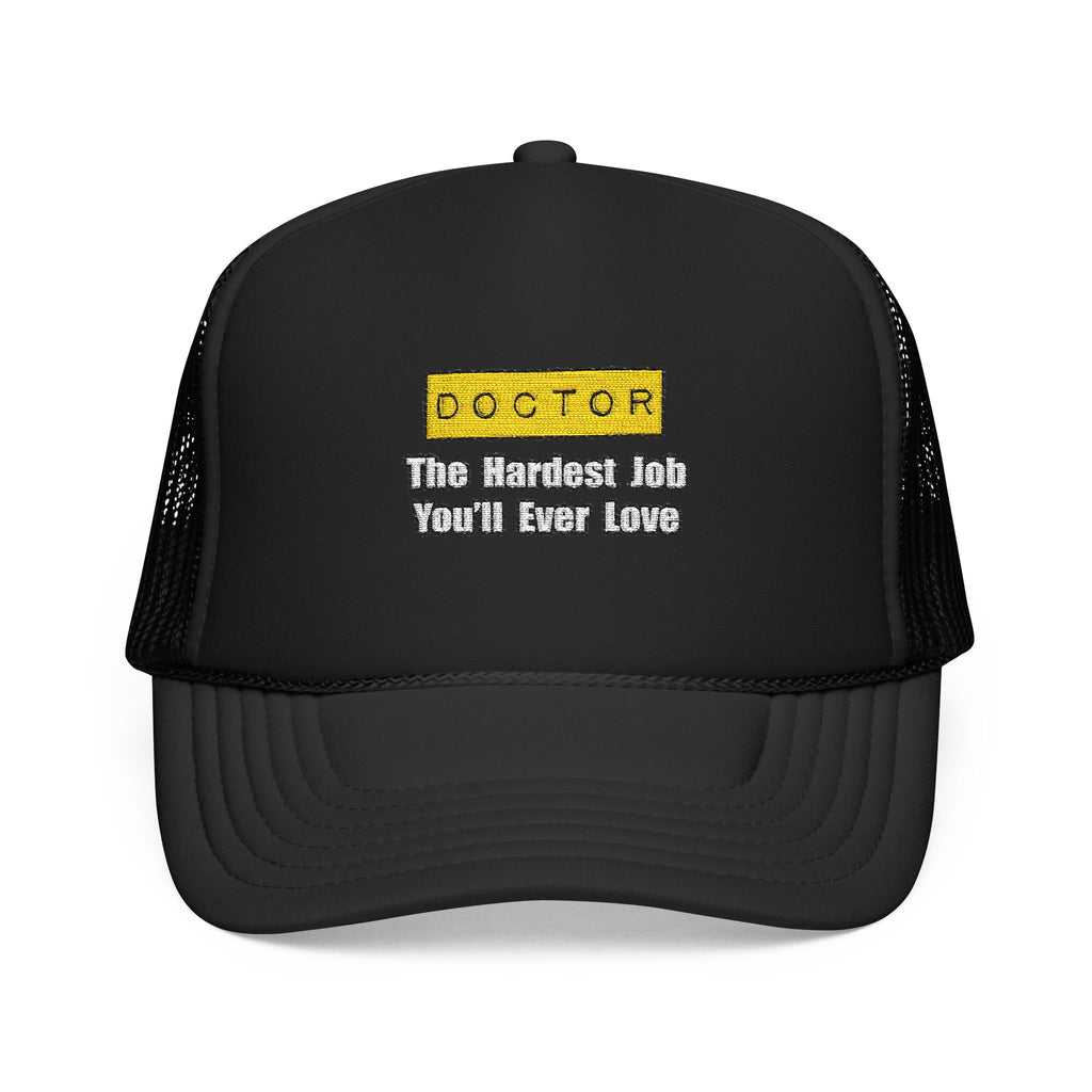 Doctor...Hardest Job You'll Ever Love - Foam Trucker Hat