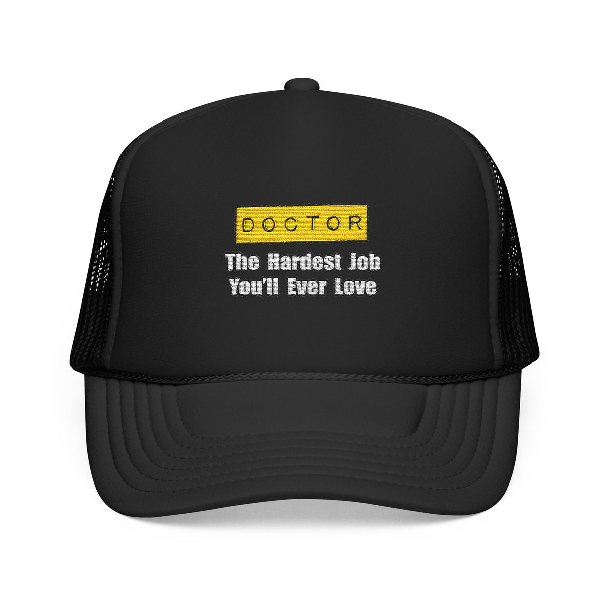 Doctor...Hardest Job You'll Ever Love - Foam Trucker Hat