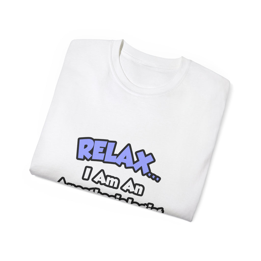 Relax .. I am an Anesthesiologist Assistant - Unisex Ultra Cotton Tee