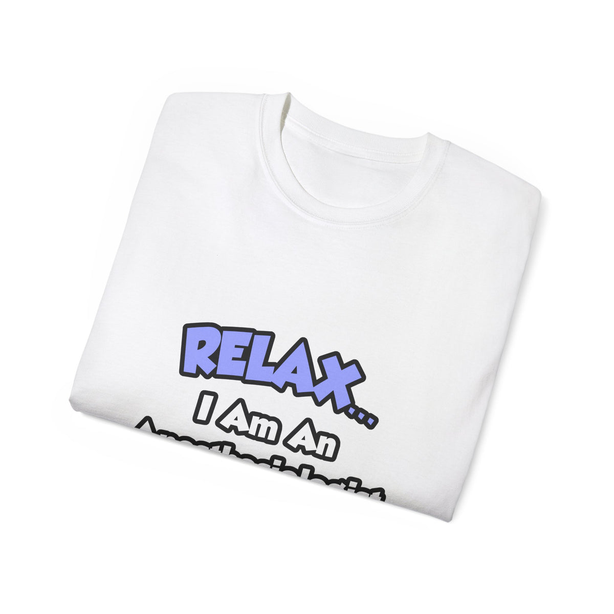 Relax .. I am an Anesthesiologist Assistant - Unisex Ultra Cotton Tee