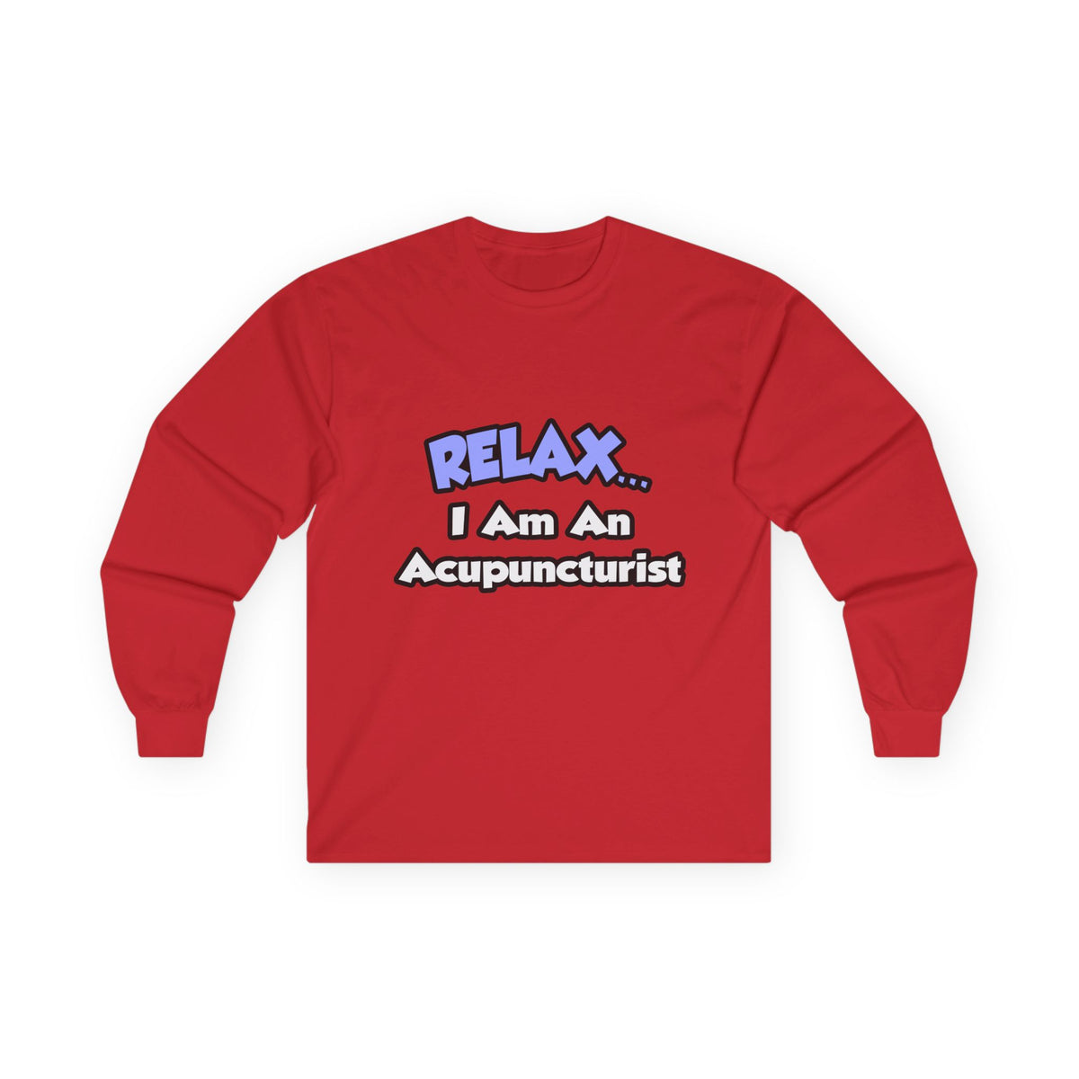 Relax .. I am an Acupuncturist - Unisex Ultra Cotton Long Sleeve Tee