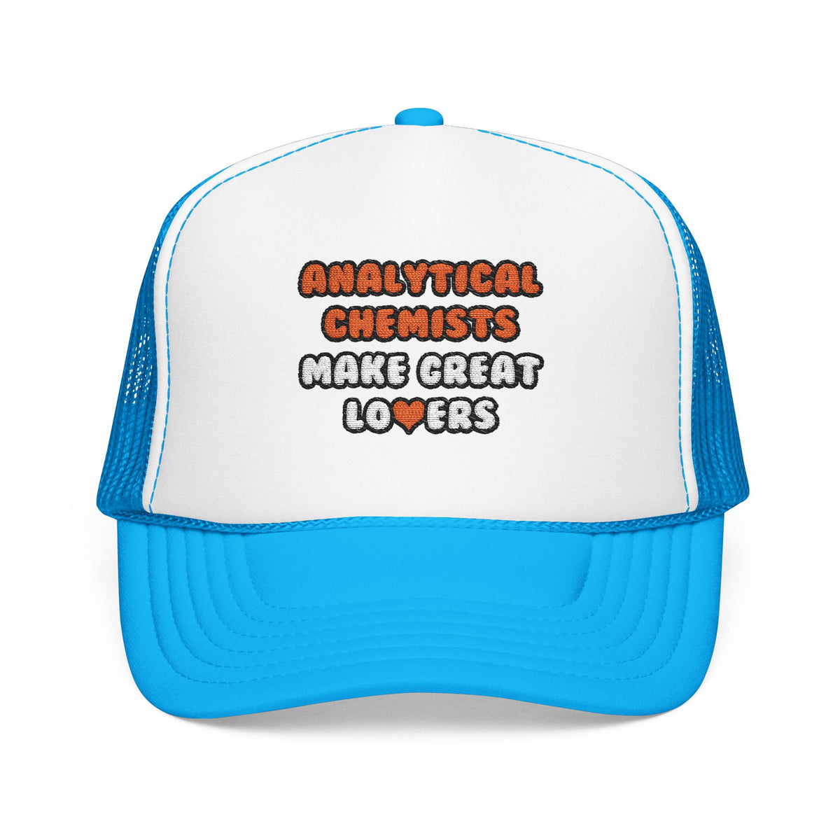 Analytical Chemists Make Great Lovers - Foam Trucker Hat