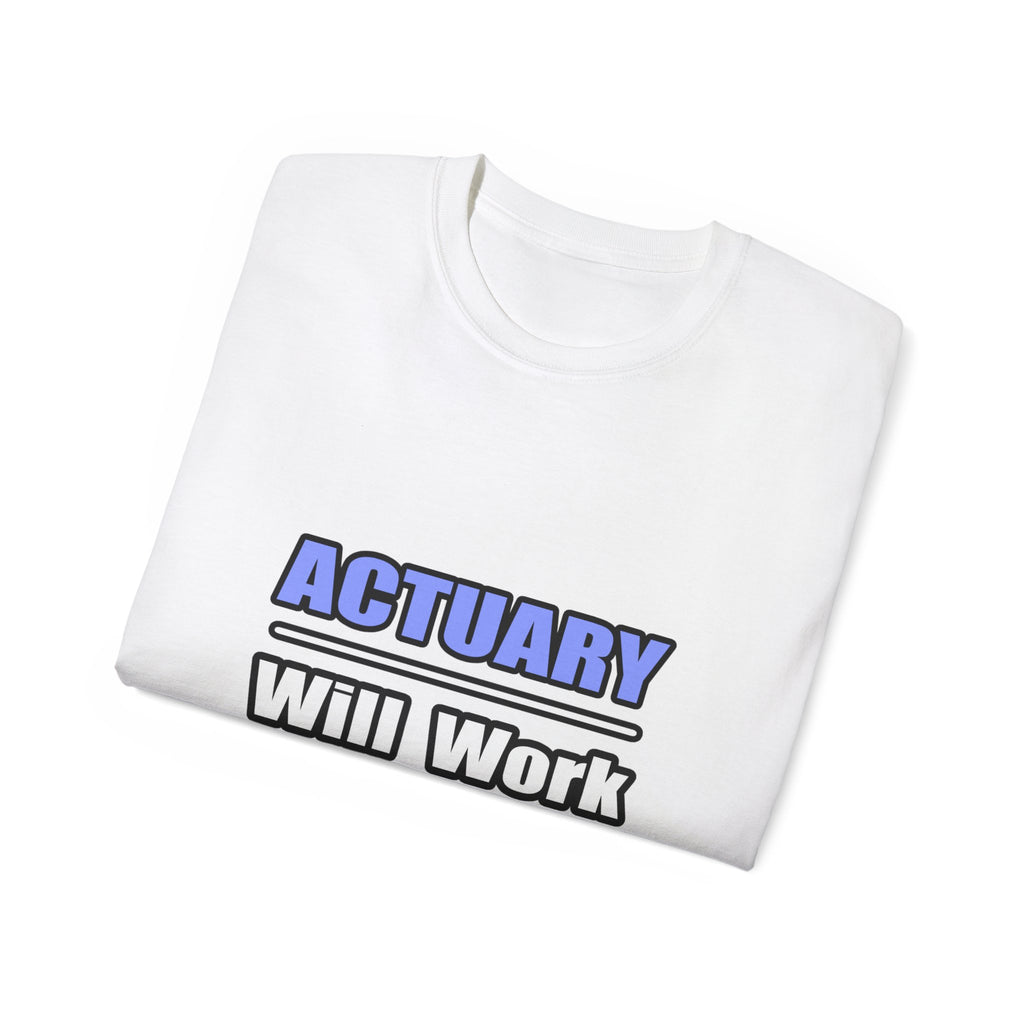 Actuary...Will Work For Beer - Unisex Ultra Cotton Tee