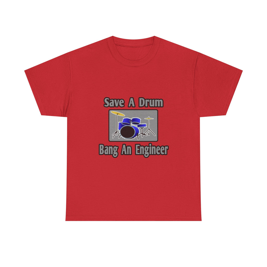Save a Drum...Bang an Engineer - Unisex Heavy Cotton Tee