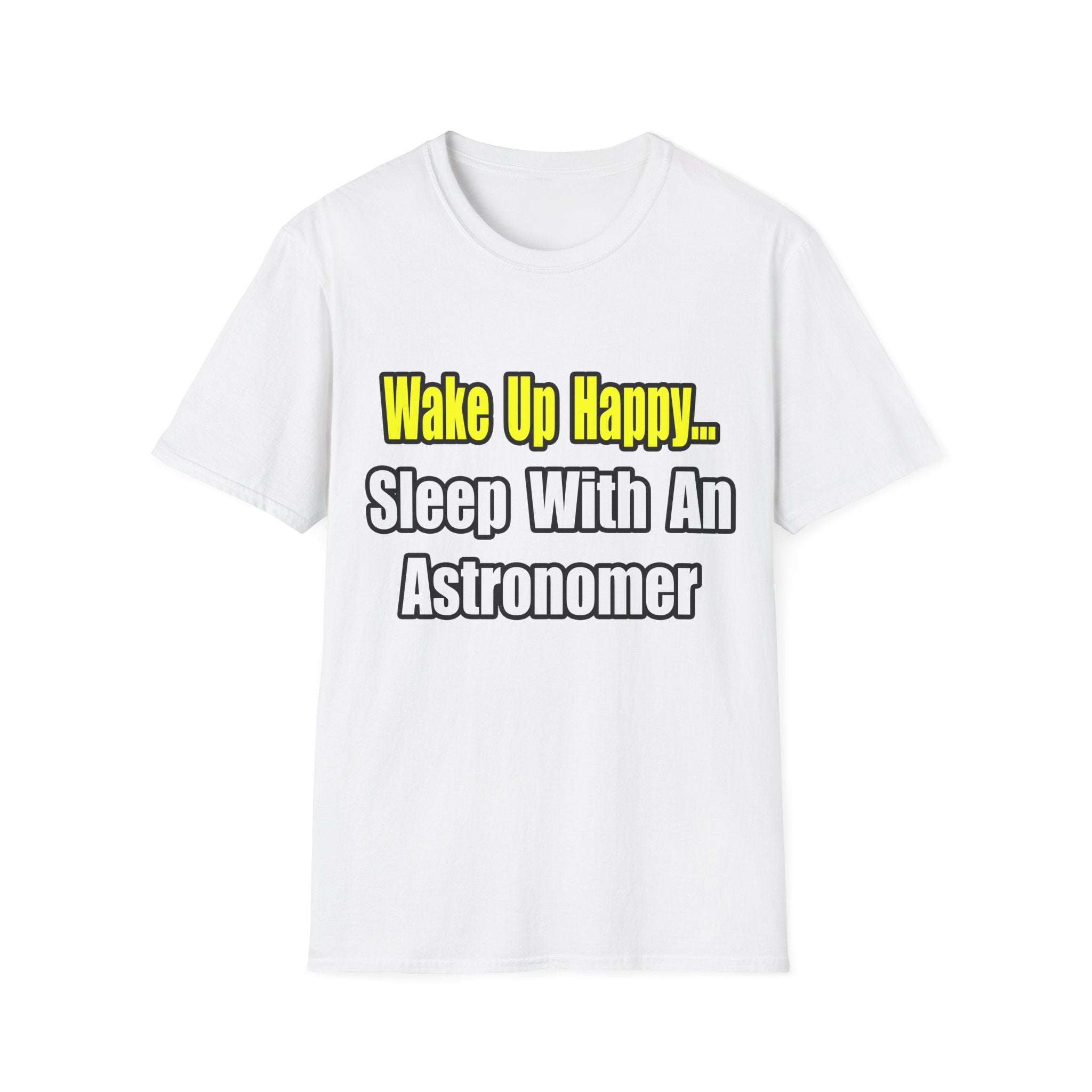 Wake Up Happy...Sleep With an Astronomer - Unisex Softstyle T-Shirt