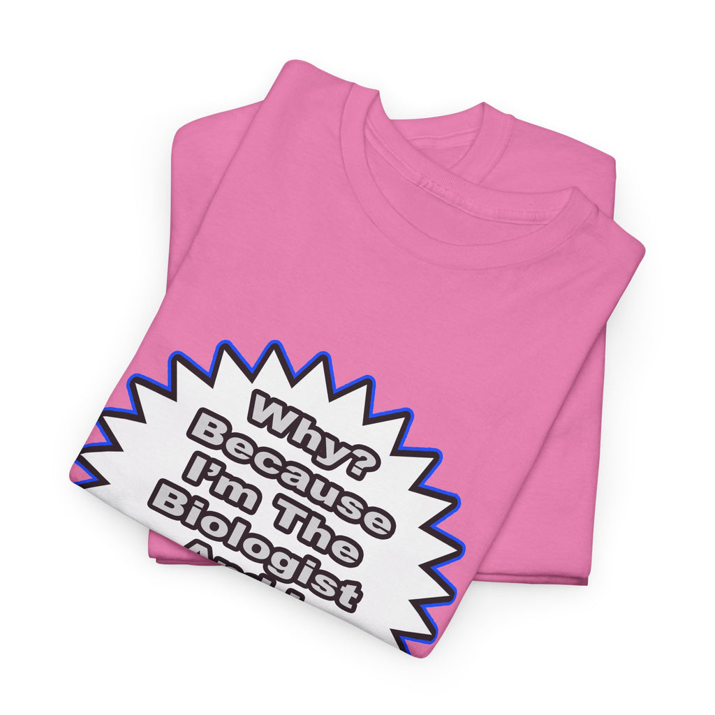 Biologist...Because I Said So - Unisex Heavy Cotton Tee