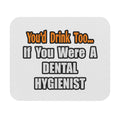 You'd Drink Too...Dental Hygienist - Mouse Pad (Rectangle)