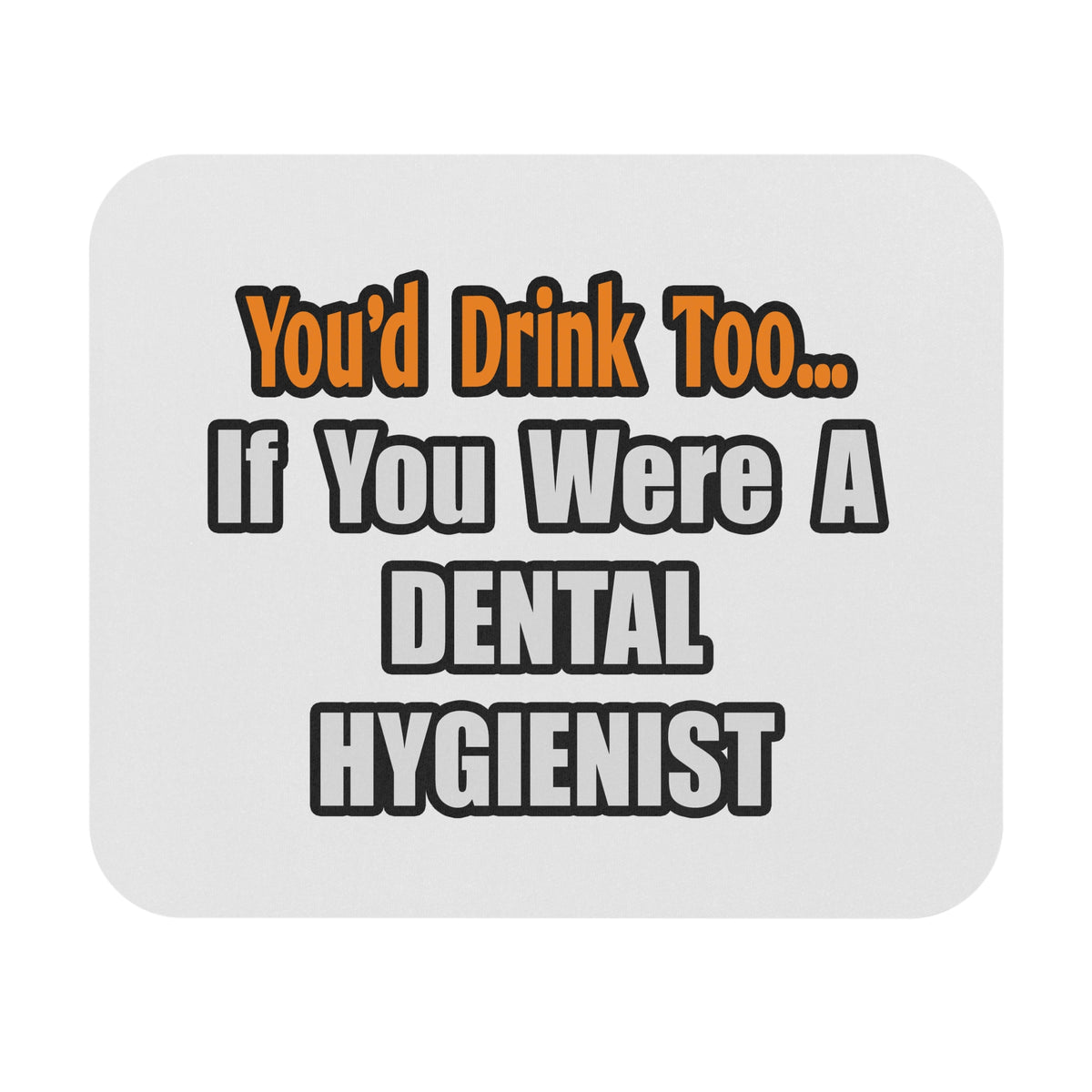 You'd Drink Too...Dental Hygienist - Mouse Pad (Rectangle)