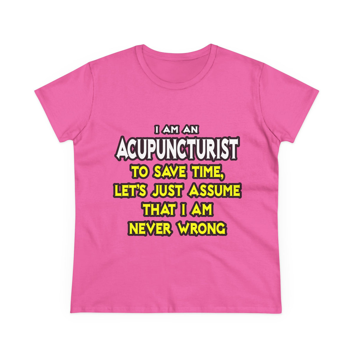 Acupuncturist .. Assume I Am Never Wrong - Women's Midweight Cotton Tee