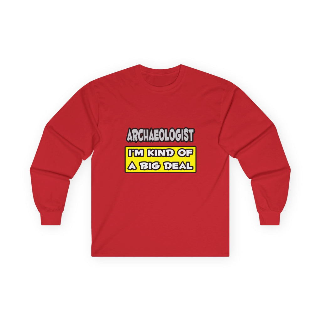 Archaeologist .. I'm Kind of a Big Deal - Unisex Ultra Cotton Long Sleeve Tee