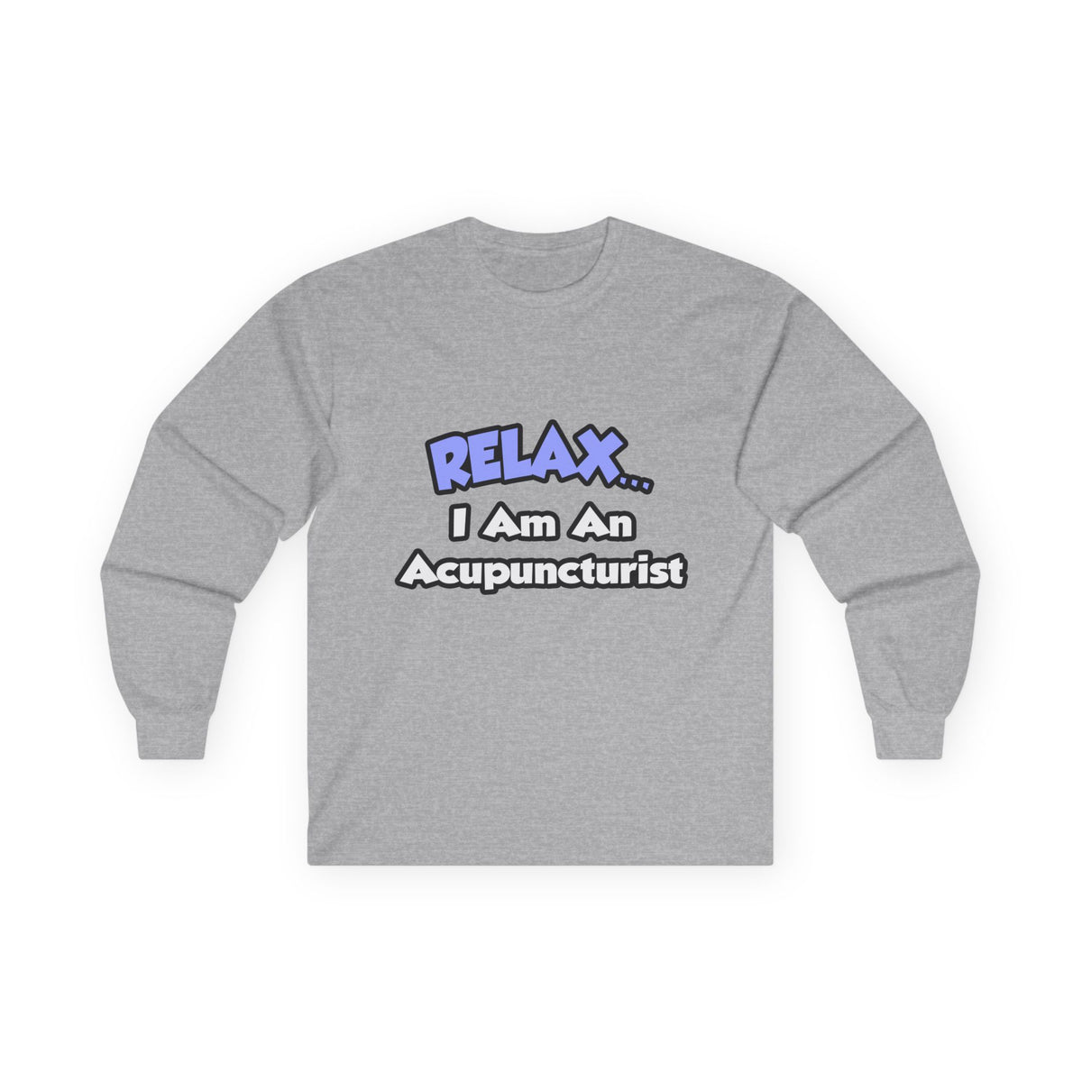 Relax .. I am an Acupuncturist - Unisex Ultra Cotton Long Sleeve Tee