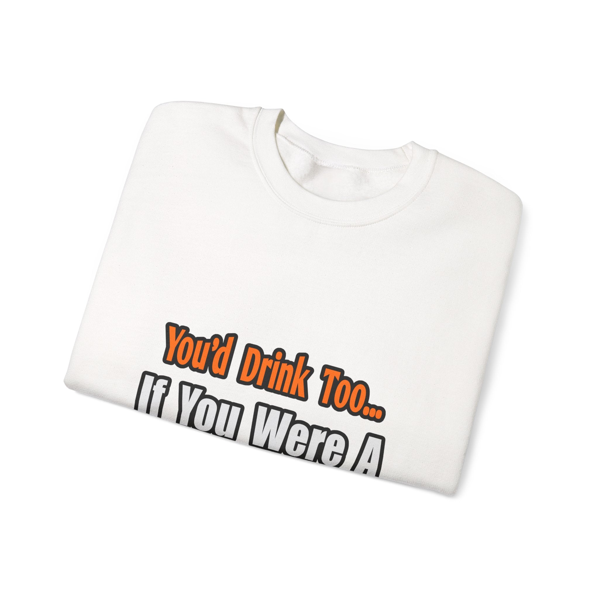You'd Drink Too...Teacher - Unisex Heavy Blend™ Crewneck Sweatshirt