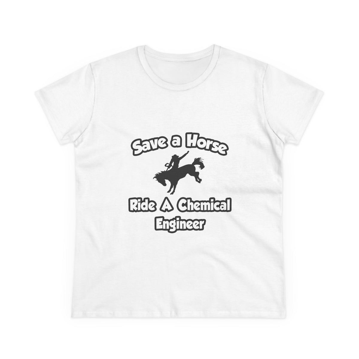 Save a Horse .. Ride a Chemical Engineer - Women's Midweight Cotton Tee