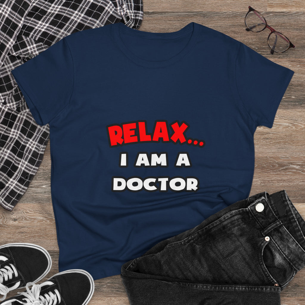 Relax ... I Am A Doctor - Women's Midweight Cotton Tee