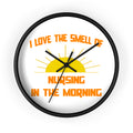 Smell of Nursing in the Morning - Wall Clock