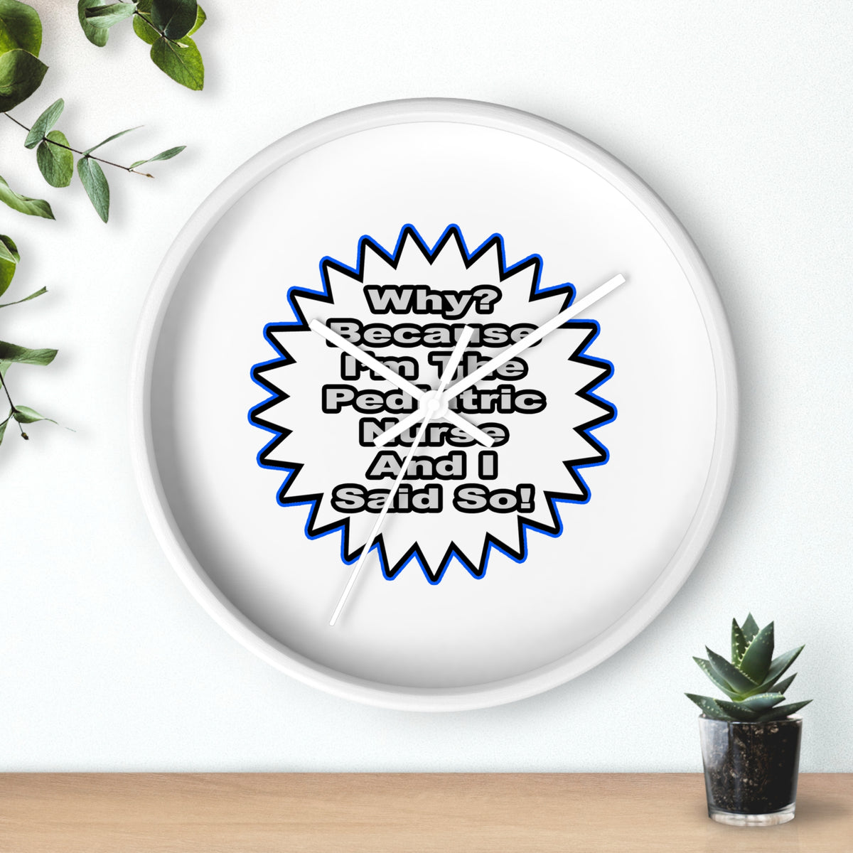 Pediatric Nurse...Because I Said So - Wall Clock