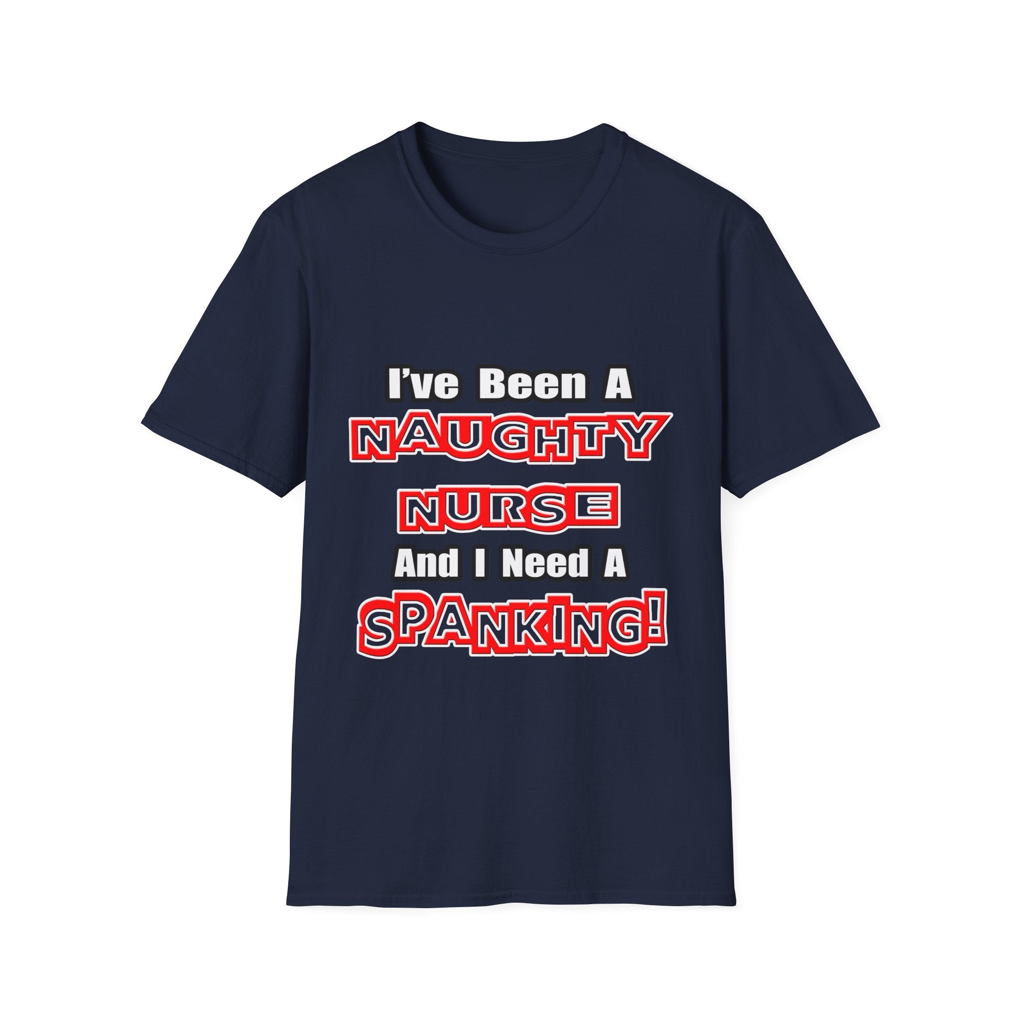 Naughty Nurse...Need a Spanking - Unisex Softstyle T-Shirt