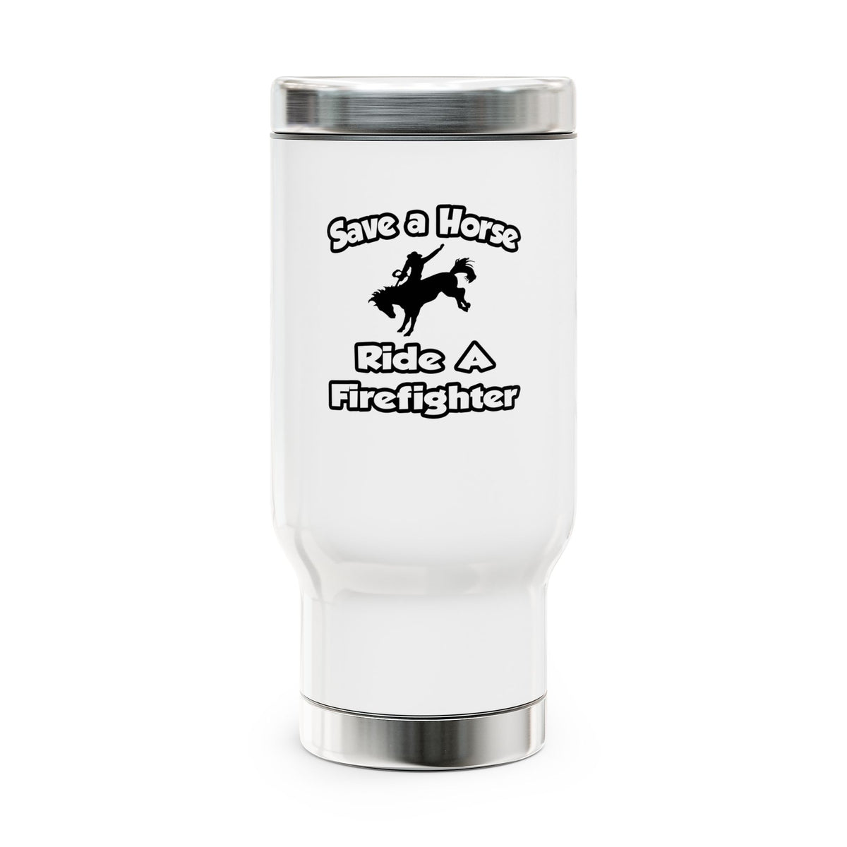 Save a Horse .. Ride a Firefighter - Stainless Steel Travel Mug with Handle, 14oz