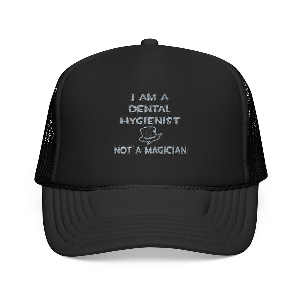 I Am A Dental Hygienist ... Not A Magician - Foam Trucker Hat