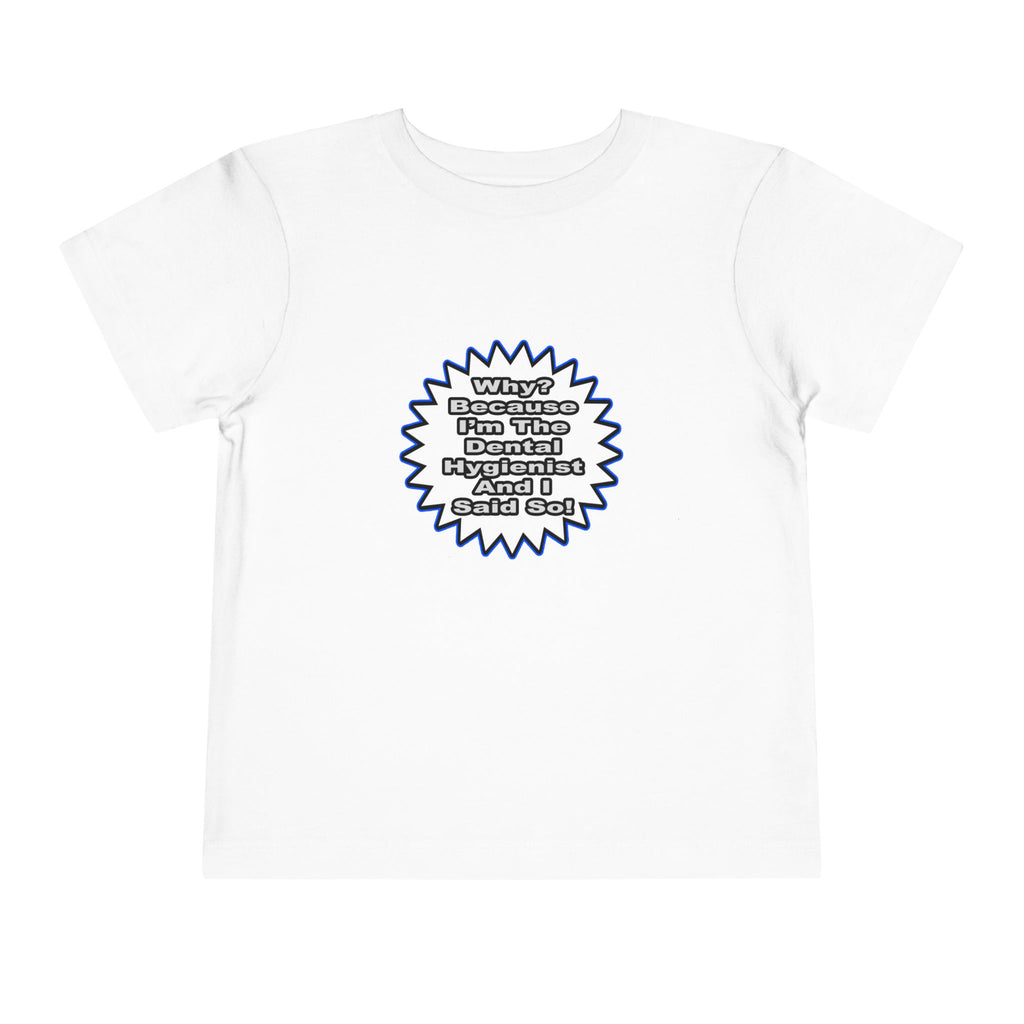 Dental Hygienist...Because I Said So - Toddler Short Sleeve Tee