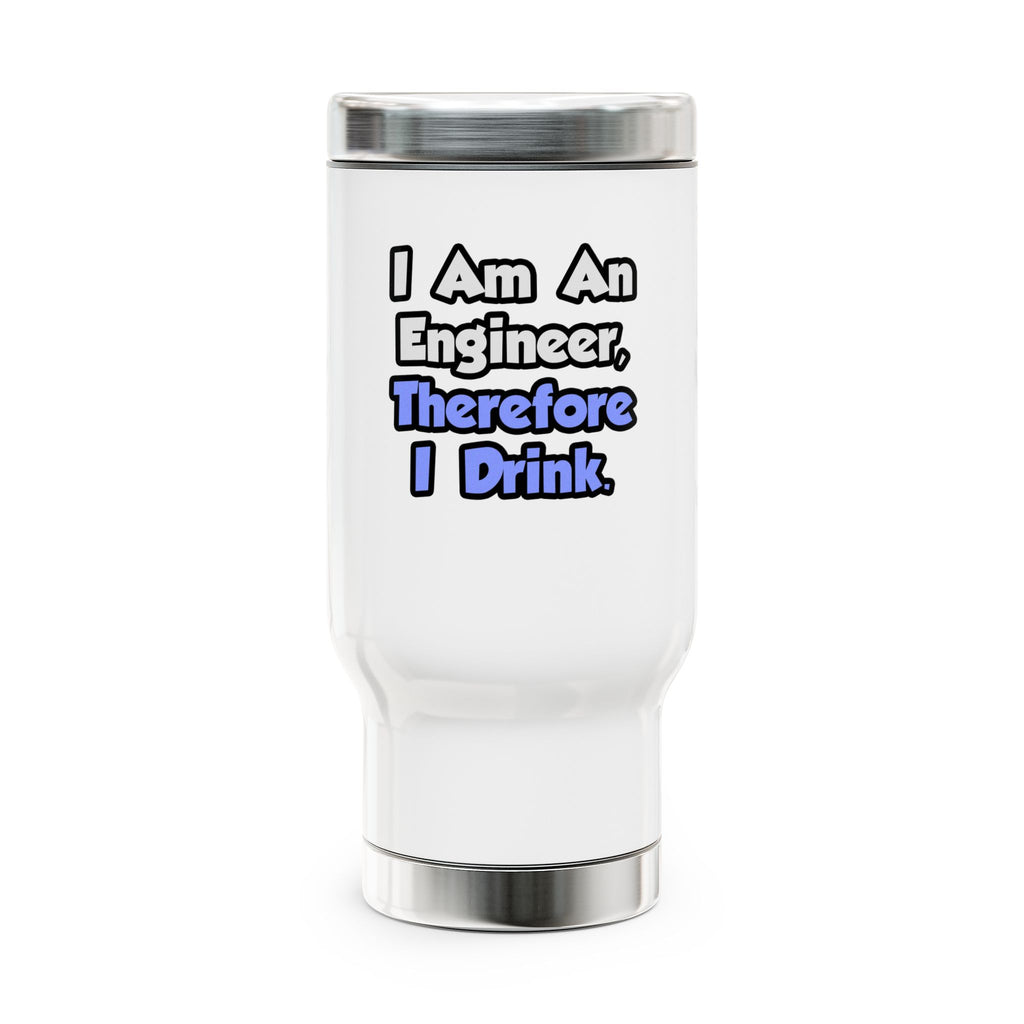 I Am An Engineer, Therefore I Drink - Stainless Steel Travel Mug with Handle, 14oz