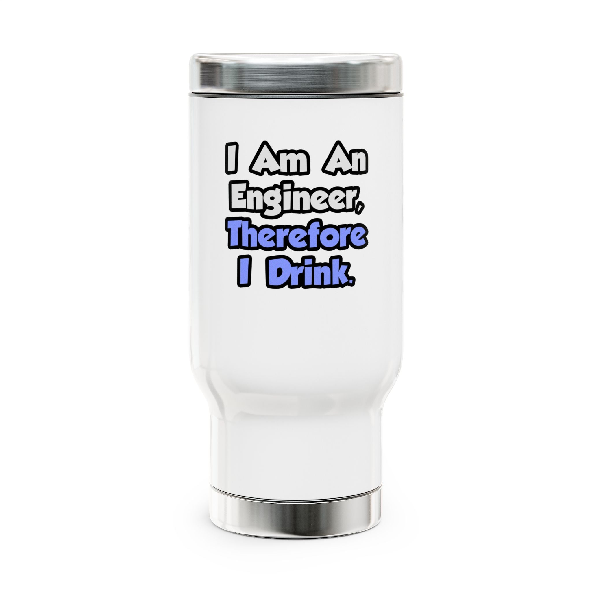 I Am An Engineer, Therefore I Drink - Stainless Steel Travel Mug with Handle, 14oz