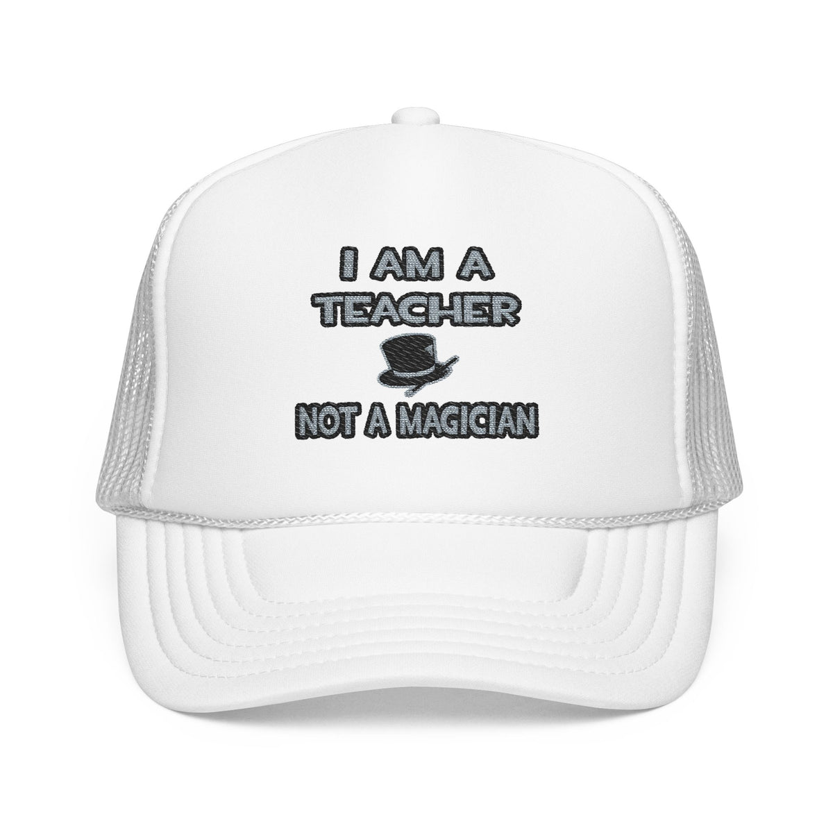 I Am A Teacher ... Not A Magician - Foam Trucker Hat