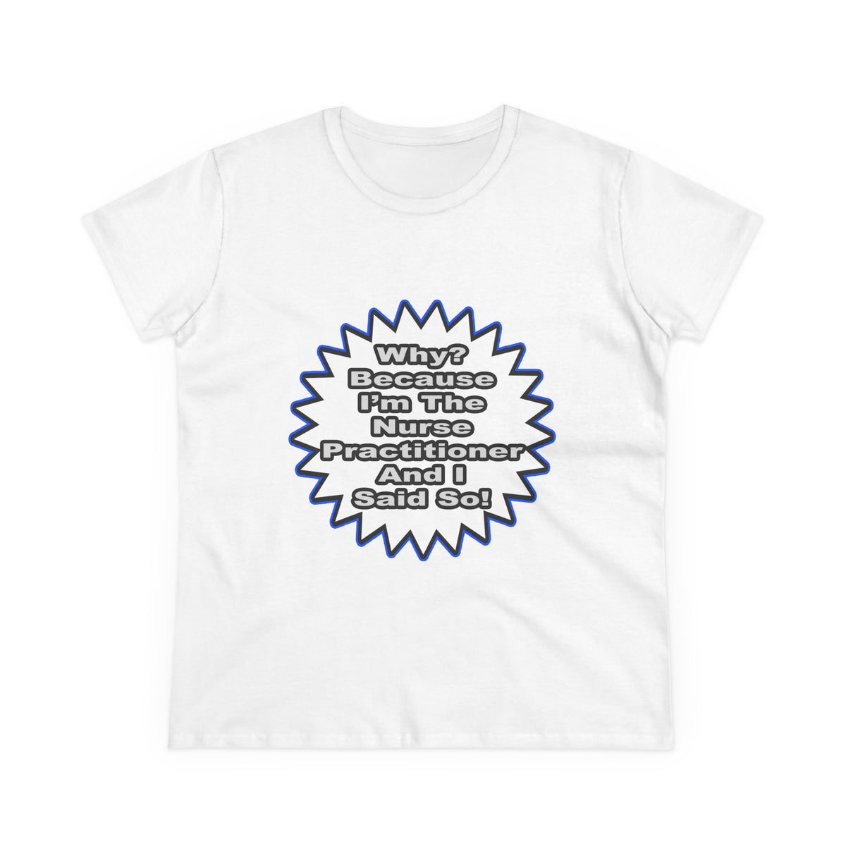 Nurse Practitioner...Because I Said So - Women's Midweight Cotton Tee