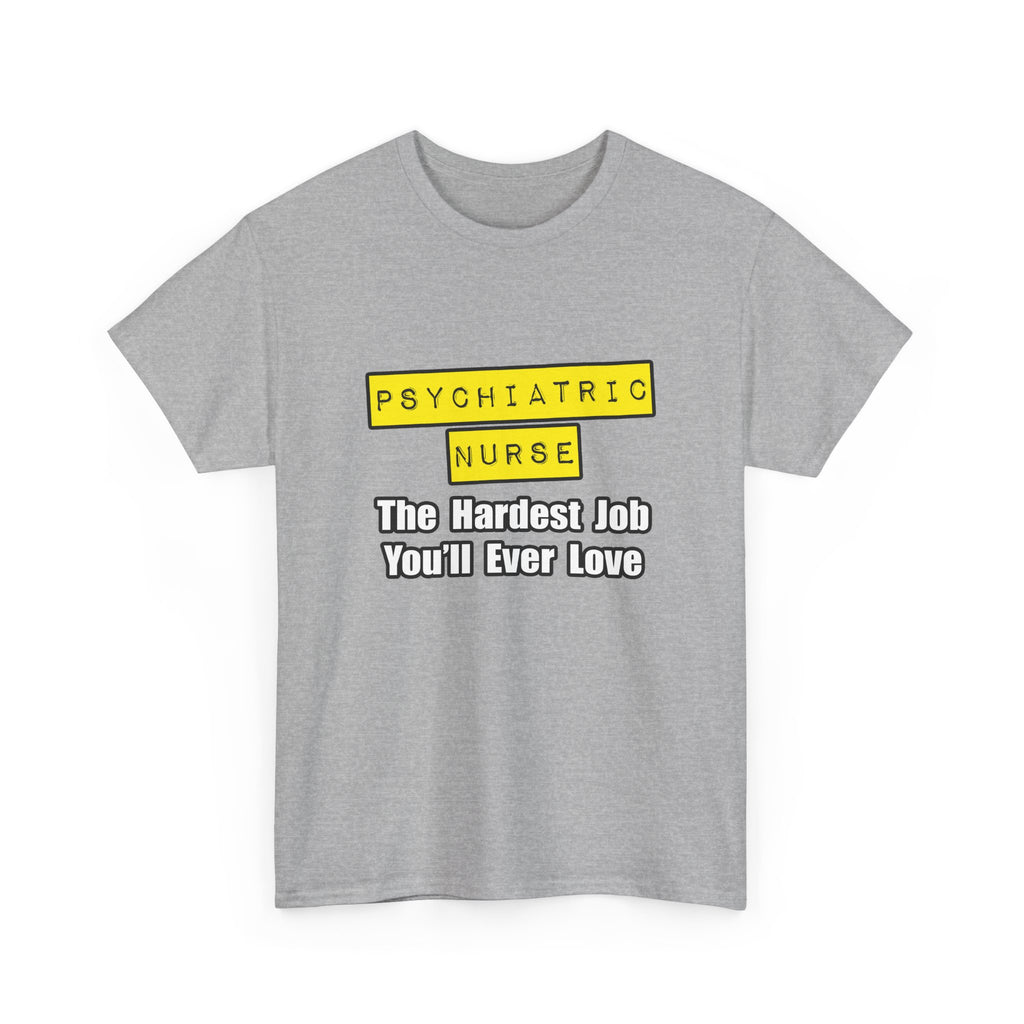 Psychiatric Nurse...Hardest Job You'll Ever Love - Unisex Heavy Cotton Tee