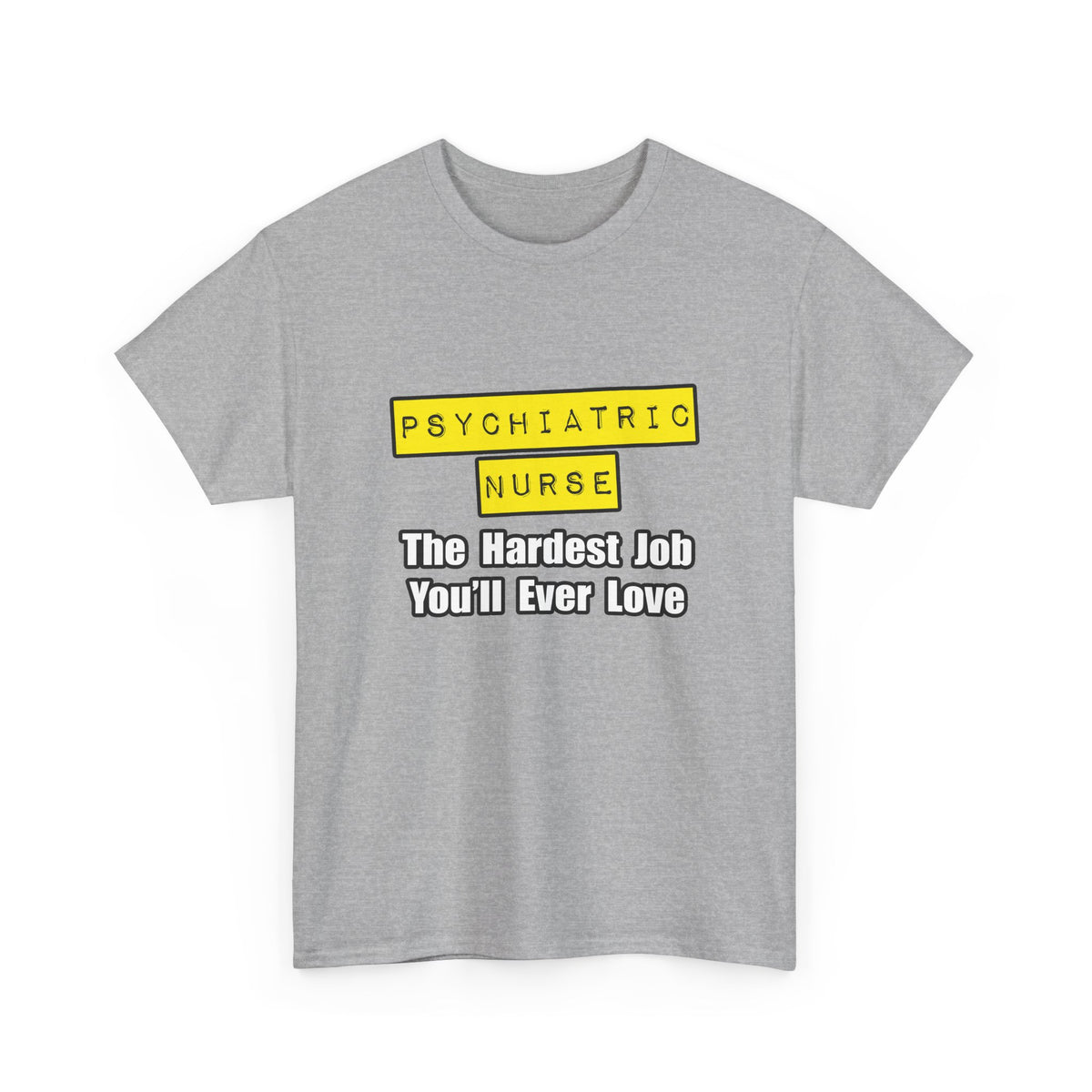 Psychiatric Nurse...Hardest Job You'll Ever Love - Unisex Heavy Cotton Tee
