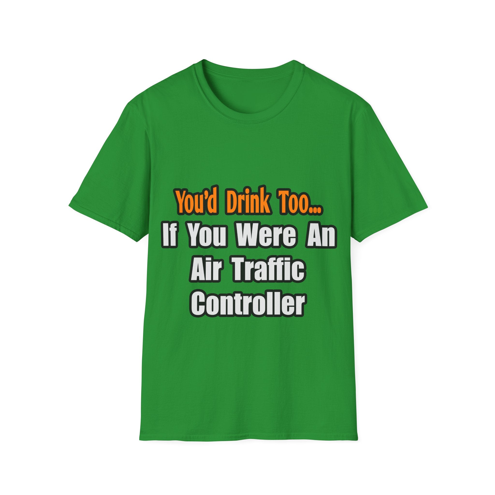 You'd Drink Too...Air Traffic Controller - Unisex Softstyle T-Shirt