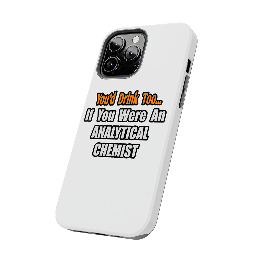 You'd Drink Too...Analytical Chemist - Tough Phone Cases