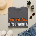 You'd Drink Too...Teacher - Unisex Softstyle T-Shirt