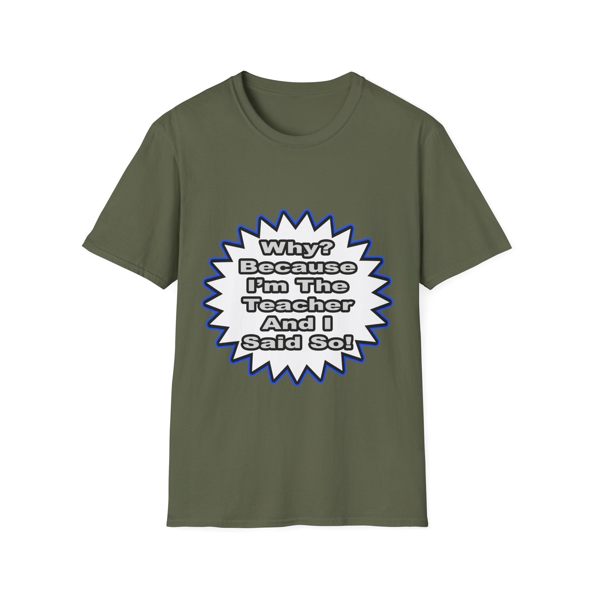 Teacher...Because I Said So - Unisex Softstyle T-Shirt