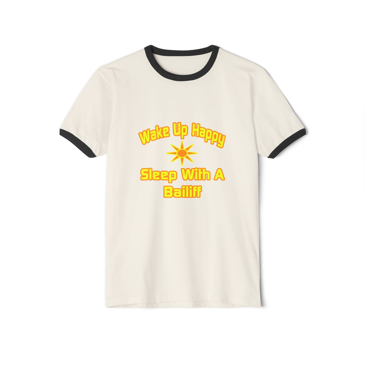 Wake Up Happy ... Sleep With a Bailiff - Unisex Cotton Ringer T-Shirt