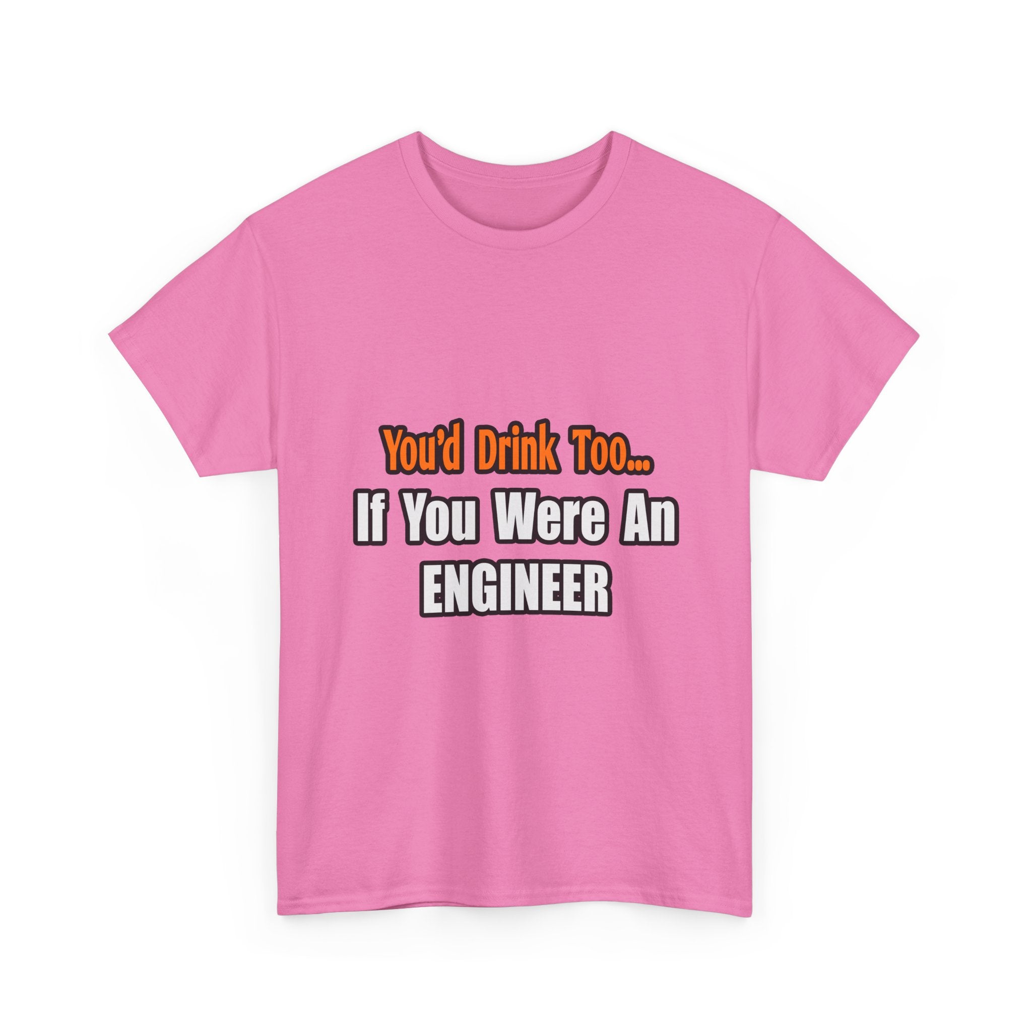 You'd Drink Too...Engineer - Unisex Heavy Cotton Tee