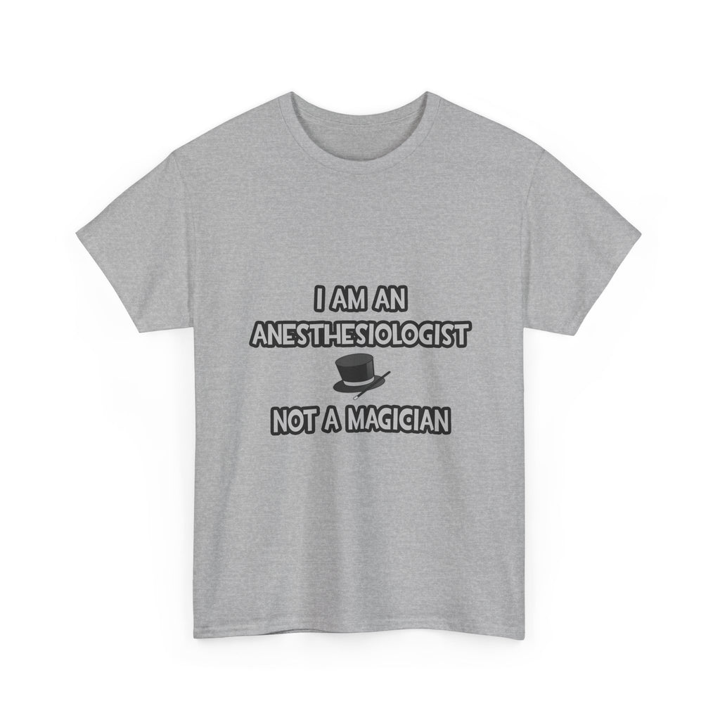 I Am An Anesthesiologist ... Not A Magician - Unisex Heavy Cotton Tee