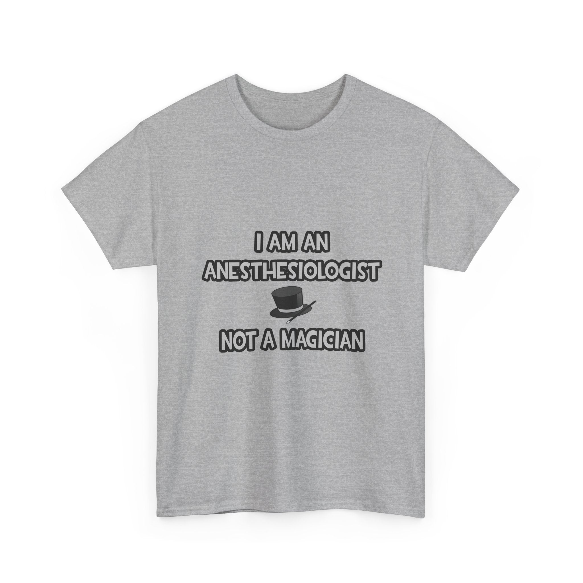 I Am An Anesthesiologist ... Not A Magician - Unisex Heavy Cotton Tee