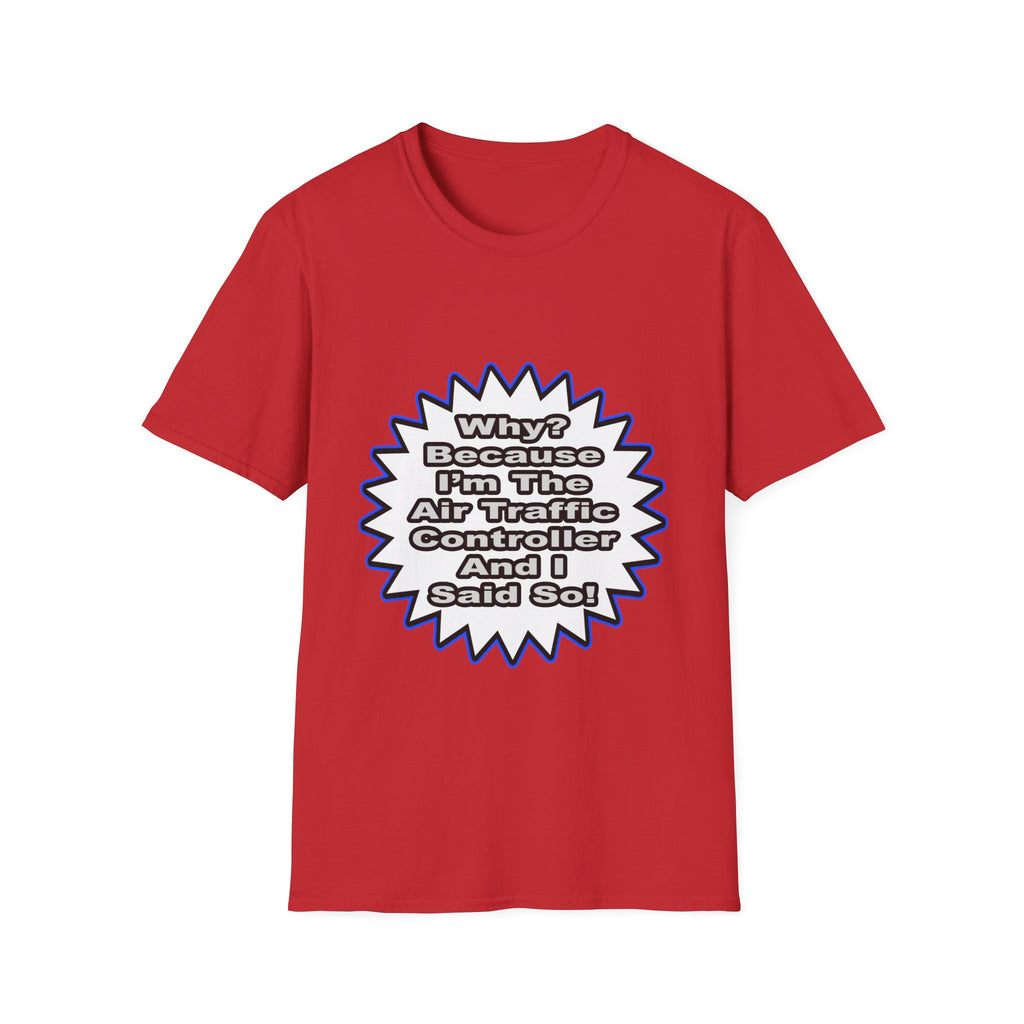 Air Traffic Controller...Because I Said So - Unisex Softstyle T-Shirt