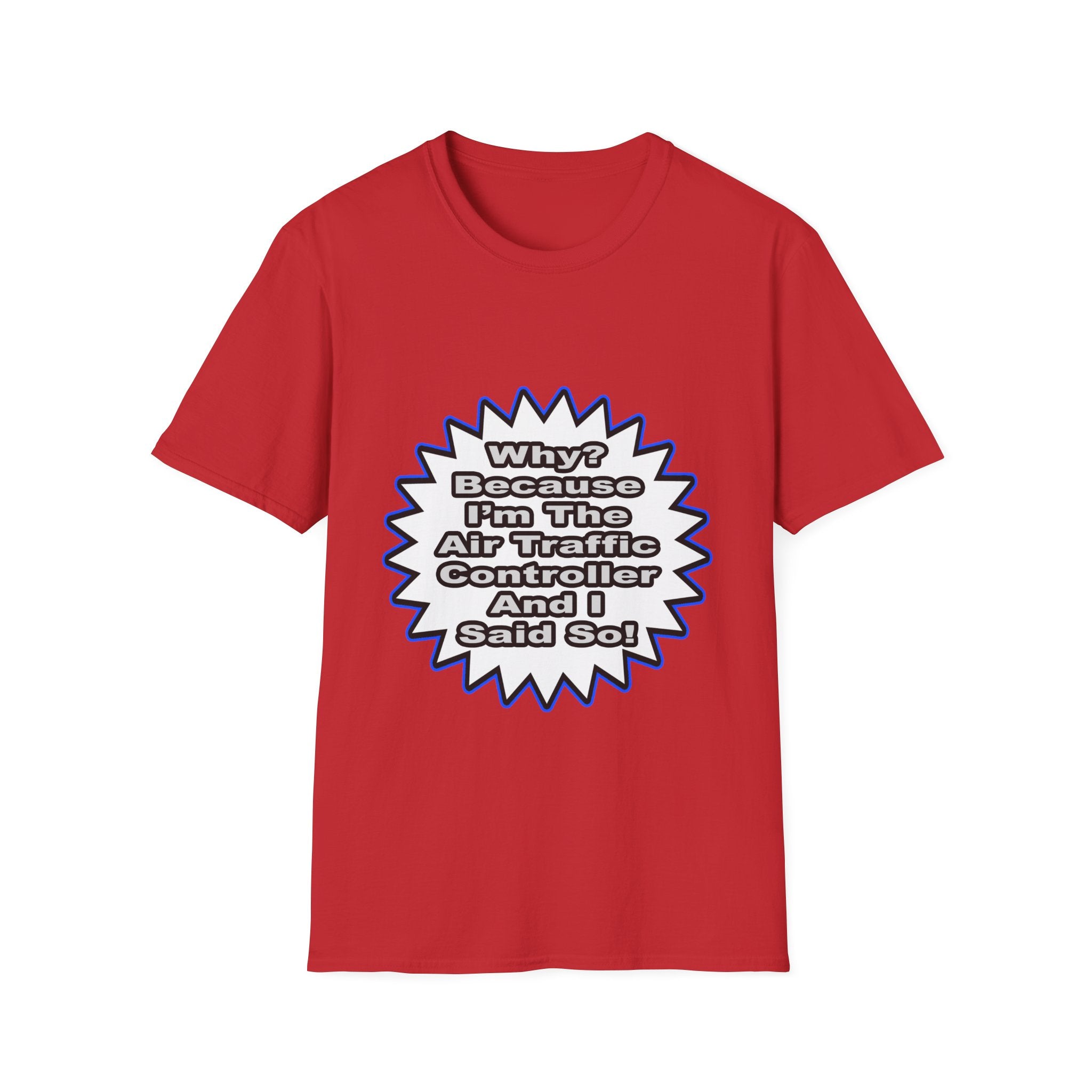 Air Traffic Controller...Because I Said So - Unisex Softstyle T-Shirt