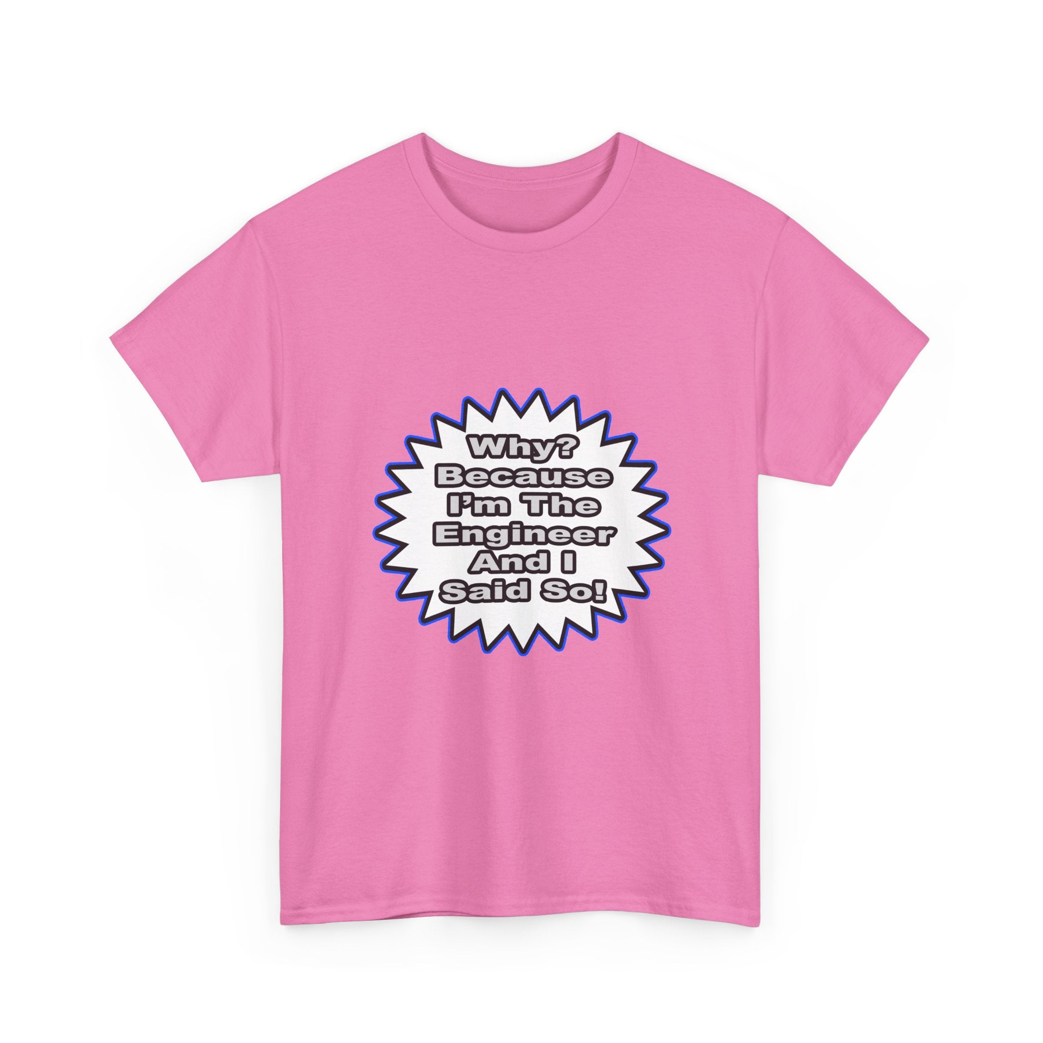Engineer...Because I Said So - Unisex Heavy Cotton Tee