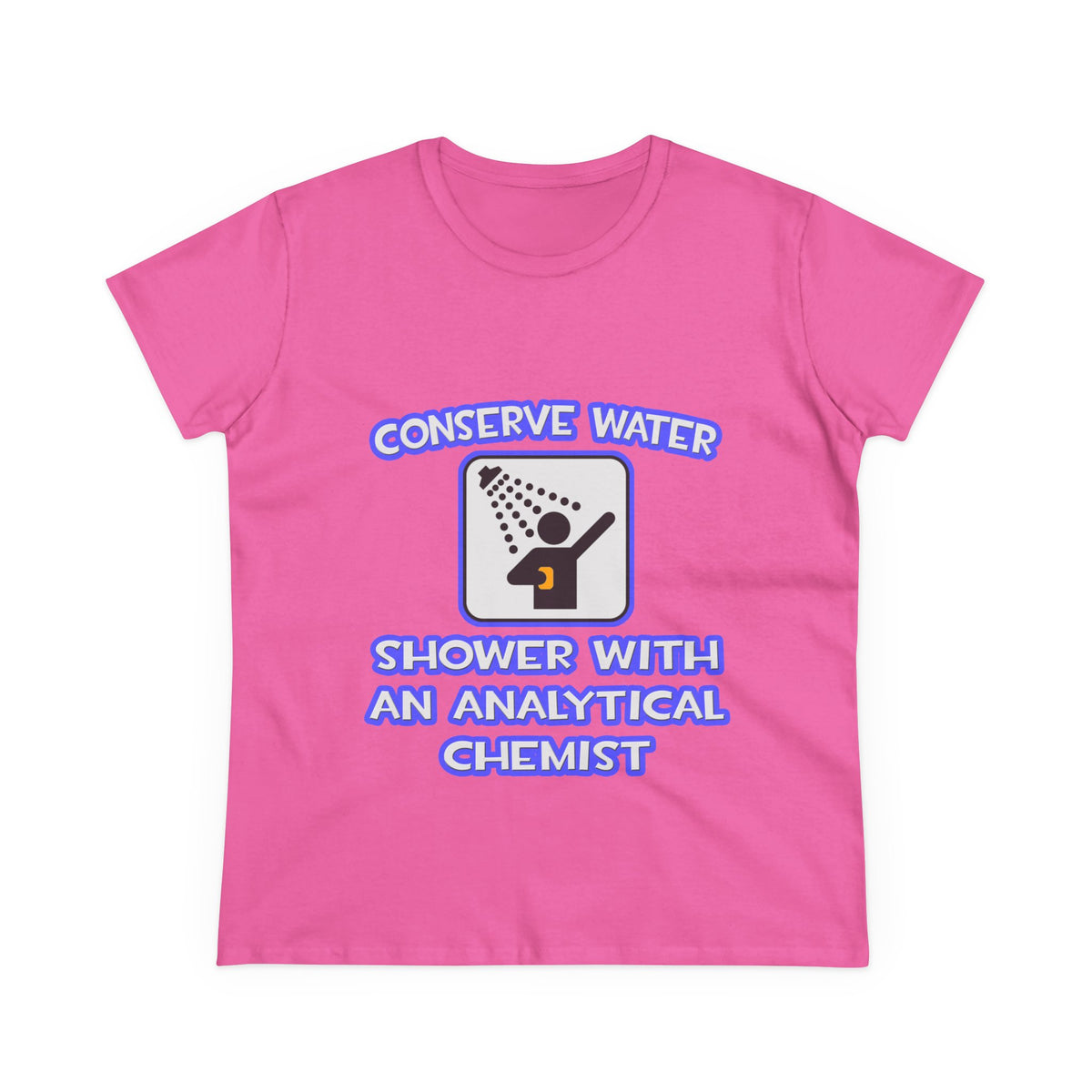 Conserve Water .. Shower With Analytical Chemist - Women's Midweight Cotton Tee
