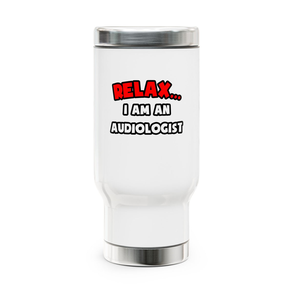 Relax ... I Am an Audiologist - Stainless Steel Travel Mug with Handle, 14oz