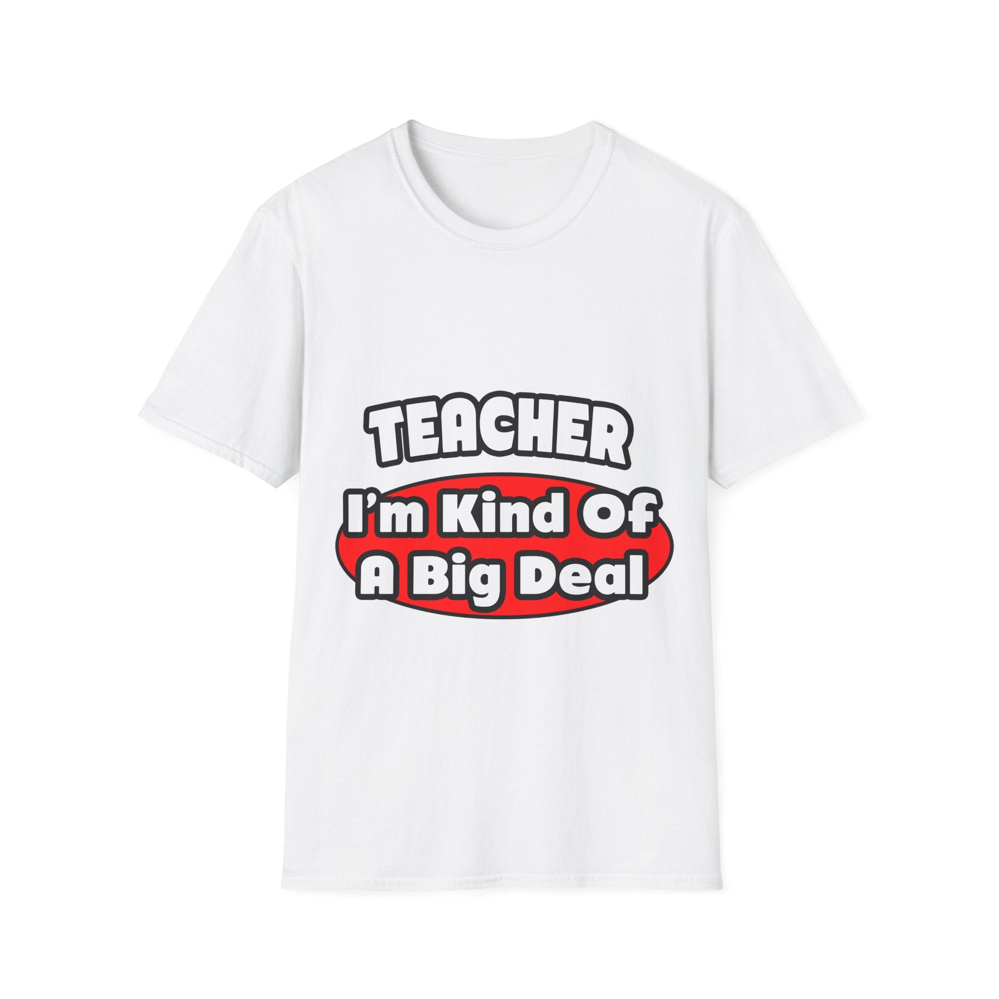 Teacher...Big Deal - Unisex Softstyle T-Shirt