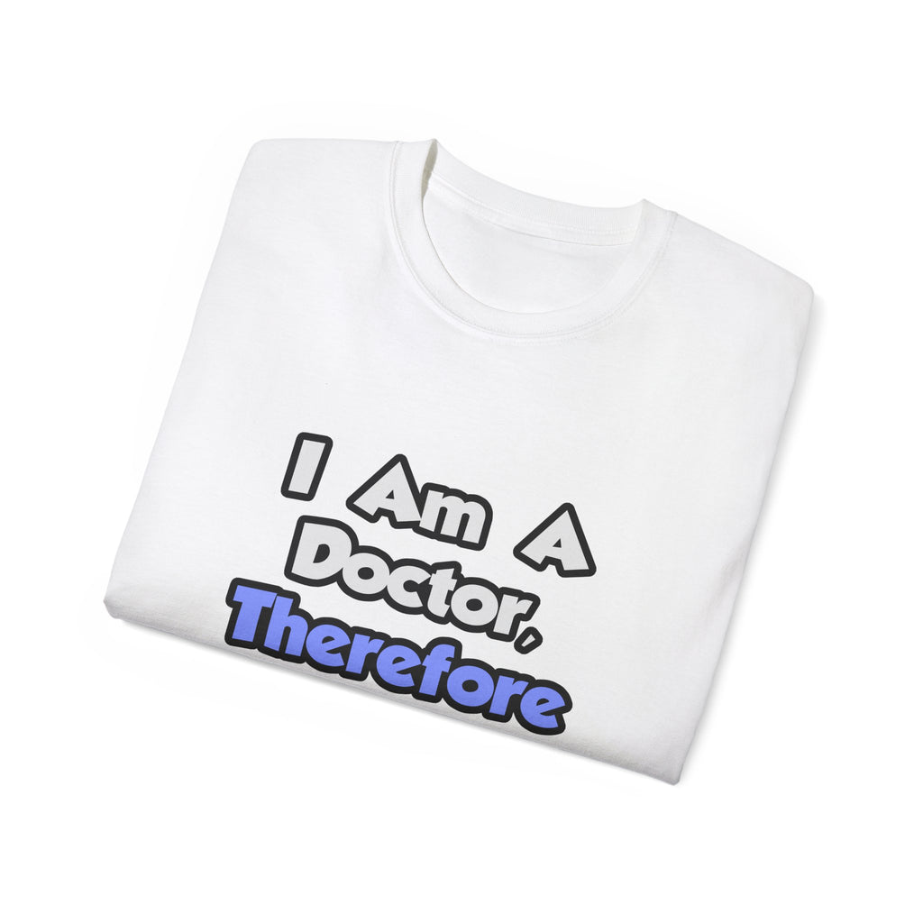 I Am A Doctor, Therefore I Drink - Unisex Ultra Cotton Tee