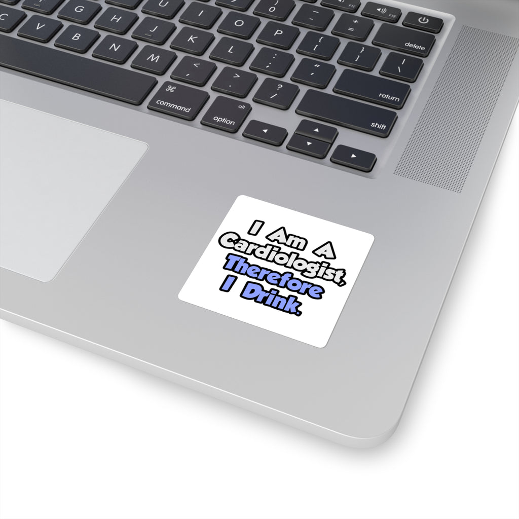 I Am A Cardiologist, Therefore I Drink - Square Stickers
