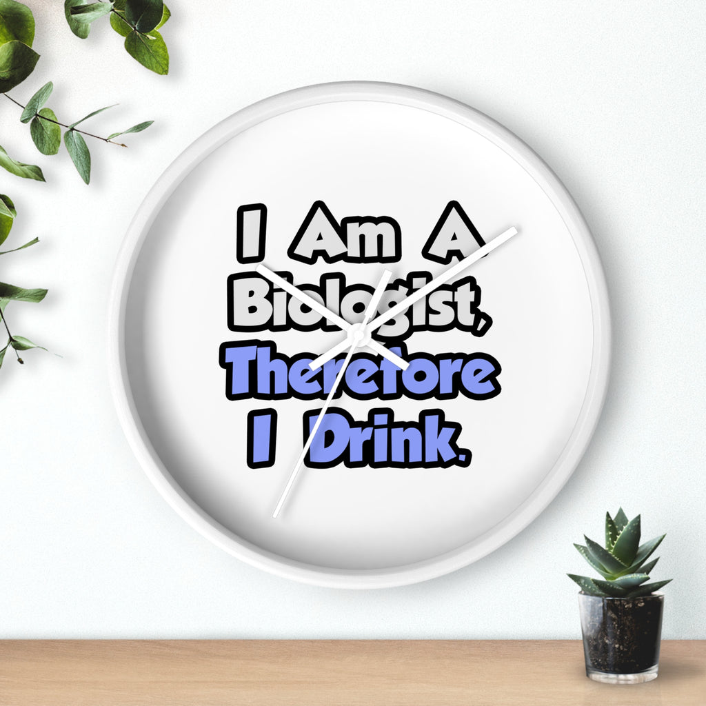 I Am A Biologist, Therefore I Drink - Wall Clock