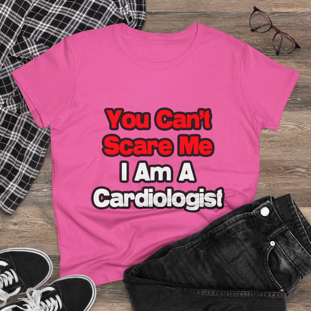 You Can't Scare Me...Cardiologist - Women's Midweight Cotton Tee