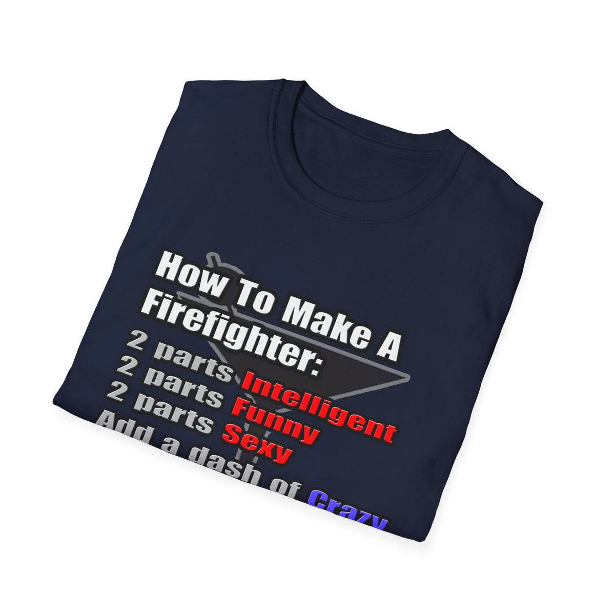 How To Make a Firefighter - Unisex Softstyle T-Shirt