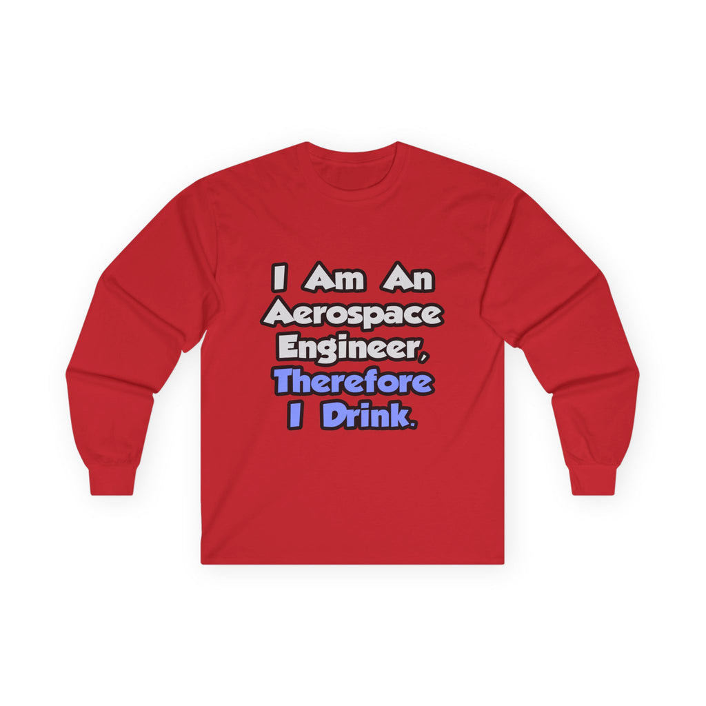 I Am An Aerospace Engineer, Therefore I Drink - Unisex Ultra Cotton Long Sleeve Tee